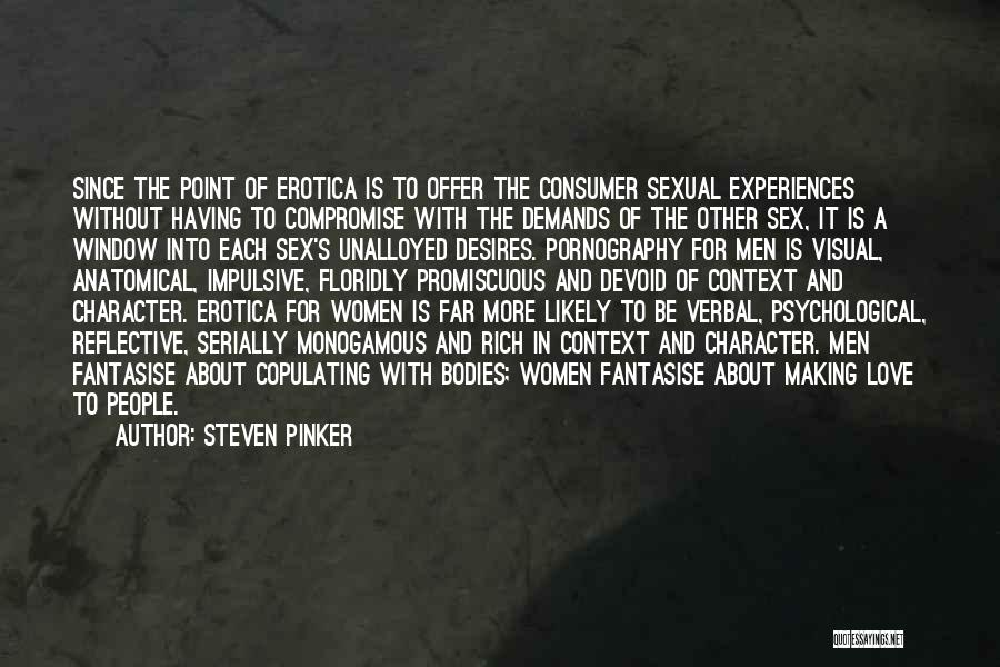 Steven Pinker Quotes: Since The Point Of Erotica Is To Offer The Consumer Sexual Experiences Without Having To Compromise With The Demands Of