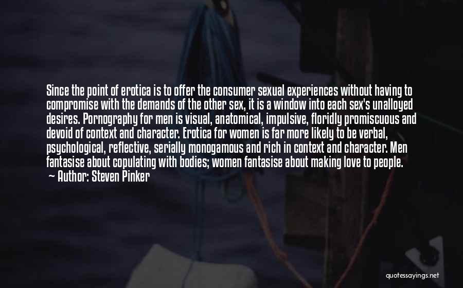 Steven Pinker Quotes: Since The Point Of Erotica Is To Offer The Consumer Sexual Experiences Without Having To Compromise With The Demands Of