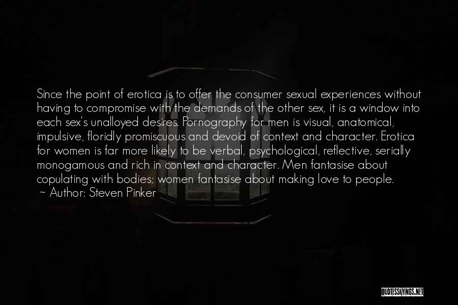 Steven Pinker Quotes: Since The Point Of Erotica Is To Offer The Consumer Sexual Experiences Without Having To Compromise With The Demands Of