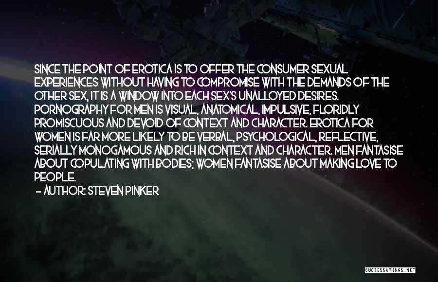 Steven Pinker Quotes: Since The Point Of Erotica Is To Offer The Consumer Sexual Experiences Without Having To Compromise With The Demands Of