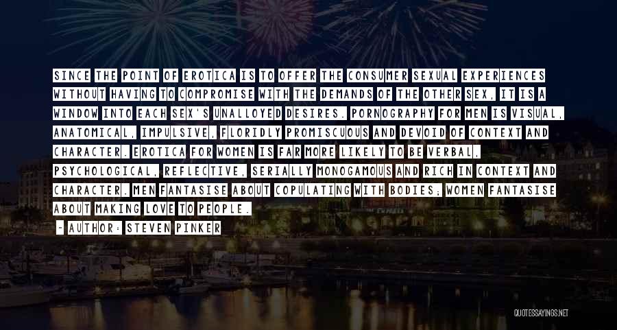 Steven Pinker Quotes: Since The Point Of Erotica Is To Offer The Consumer Sexual Experiences Without Having To Compromise With The Demands Of
