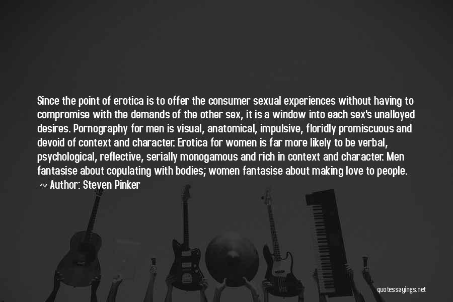 Steven Pinker Quotes: Since The Point Of Erotica Is To Offer The Consumer Sexual Experiences Without Having To Compromise With The Demands Of