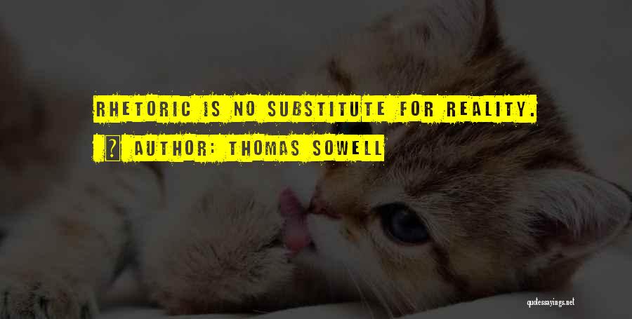 Thomas Sowell Quotes: Rhetoric Is No Substitute For Reality.