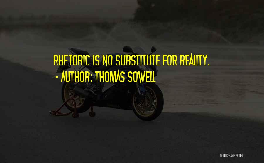 Thomas Sowell Quotes: Rhetoric Is No Substitute For Reality.