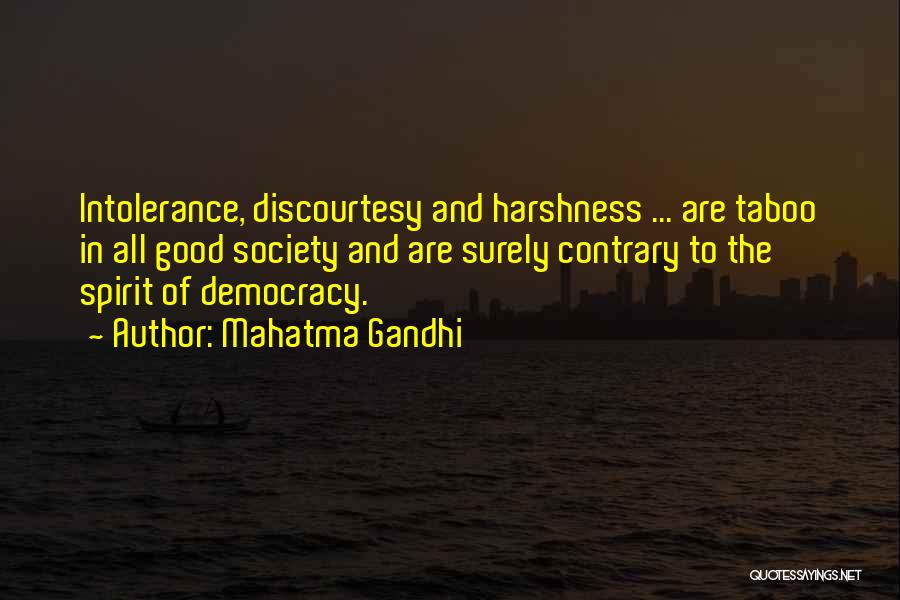 Mahatma Gandhi Quotes: Intolerance, Discourtesy And Harshness ... Are Taboo In All Good Society And Are Surely Contrary To The Spirit Of Democracy.
