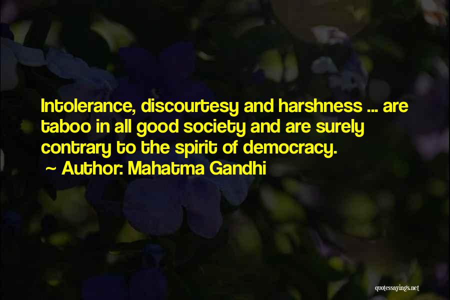 Mahatma Gandhi Quotes: Intolerance, Discourtesy And Harshness ... Are Taboo In All Good Society And Are Surely Contrary To The Spirit Of Democracy.