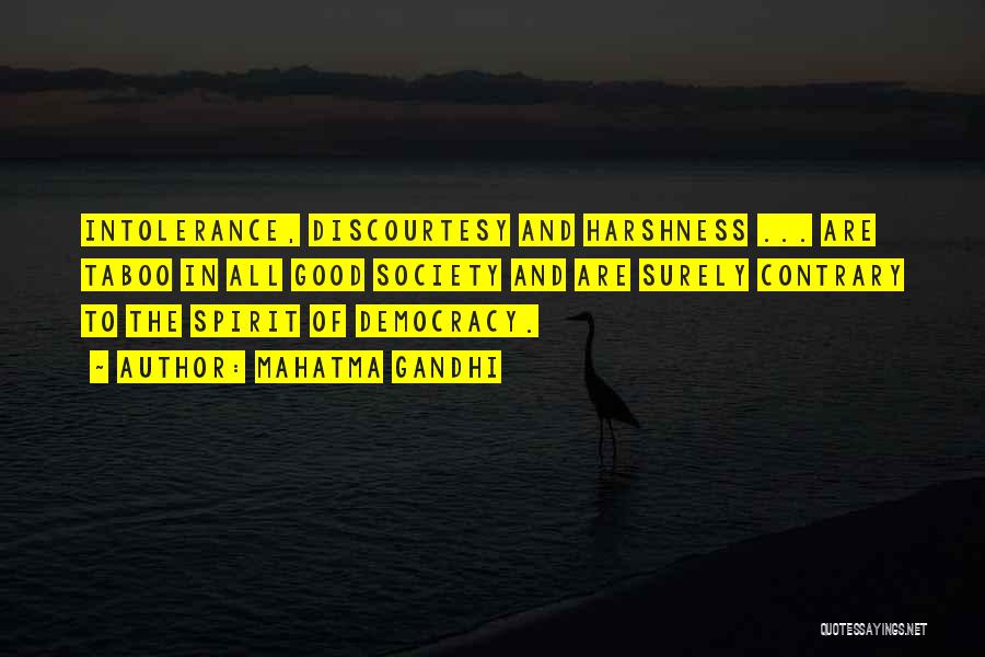 Mahatma Gandhi Quotes: Intolerance, Discourtesy And Harshness ... Are Taboo In All Good Society And Are Surely Contrary To The Spirit Of Democracy.