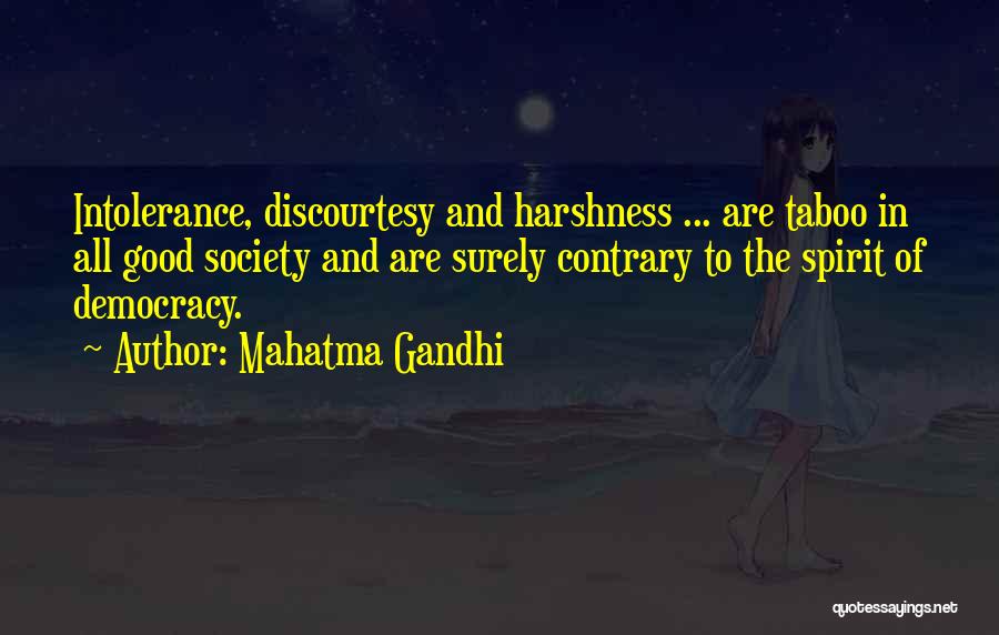 Mahatma Gandhi Quotes: Intolerance, Discourtesy And Harshness ... Are Taboo In All Good Society And Are Surely Contrary To The Spirit Of Democracy.