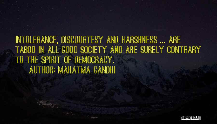 Mahatma Gandhi Quotes: Intolerance, Discourtesy And Harshness ... Are Taboo In All Good Society And Are Surely Contrary To The Spirit Of Democracy.