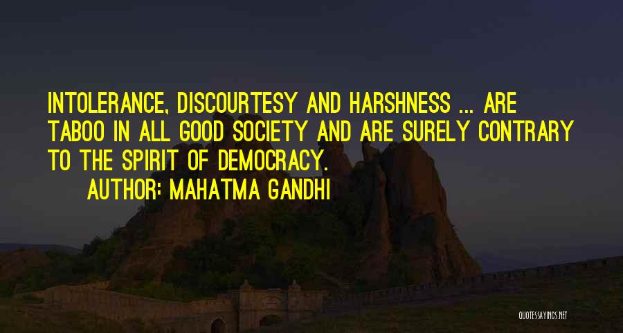 Mahatma Gandhi Quotes: Intolerance, Discourtesy And Harshness ... Are Taboo In All Good Society And Are Surely Contrary To The Spirit Of Democracy.