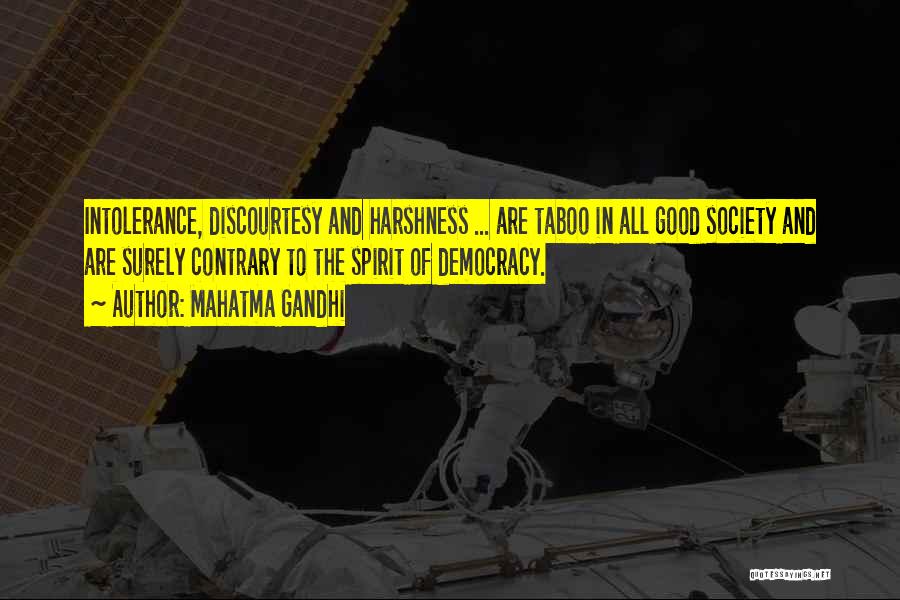 Mahatma Gandhi Quotes: Intolerance, Discourtesy And Harshness ... Are Taboo In All Good Society And Are Surely Contrary To The Spirit Of Democracy.
