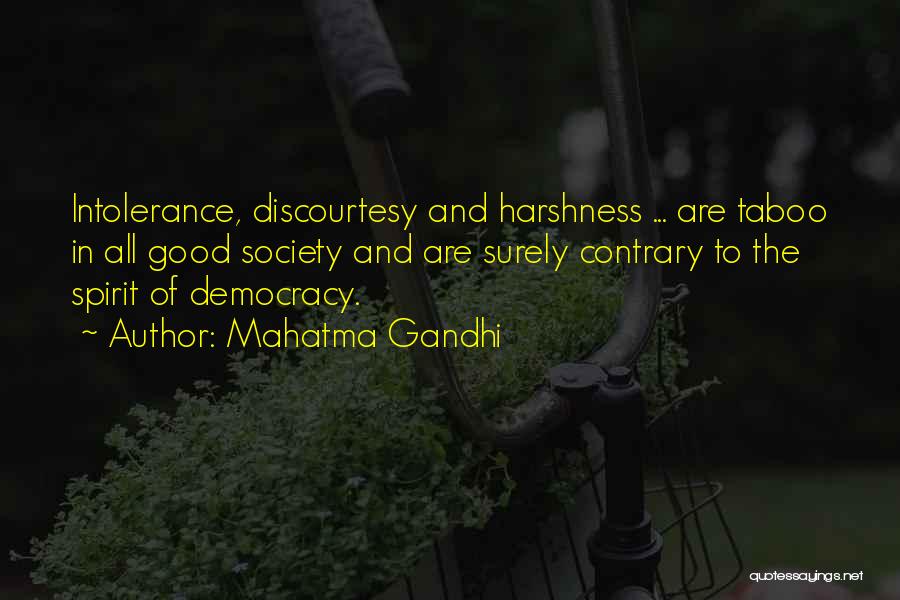 Mahatma Gandhi Quotes: Intolerance, Discourtesy And Harshness ... Are Taboo In All Good Society And Are Surely Contrary To The Spirit Of Democracy.