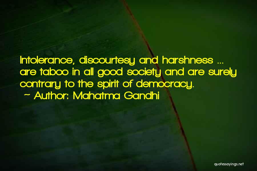 Mahatma Gandhi Quotes: Intolerance, Discourtesy And Harshness ... Are Taboo In All Good Society And Are Surely Contrary To The Spirit Of Democracy.