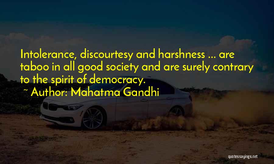 Mahatma Gandhi Quotes: Intolerance, Discourtesy And Harshness ... Are Taboo In All Good Society And Are Surely Contrary To The Spirit Of Democracy.
