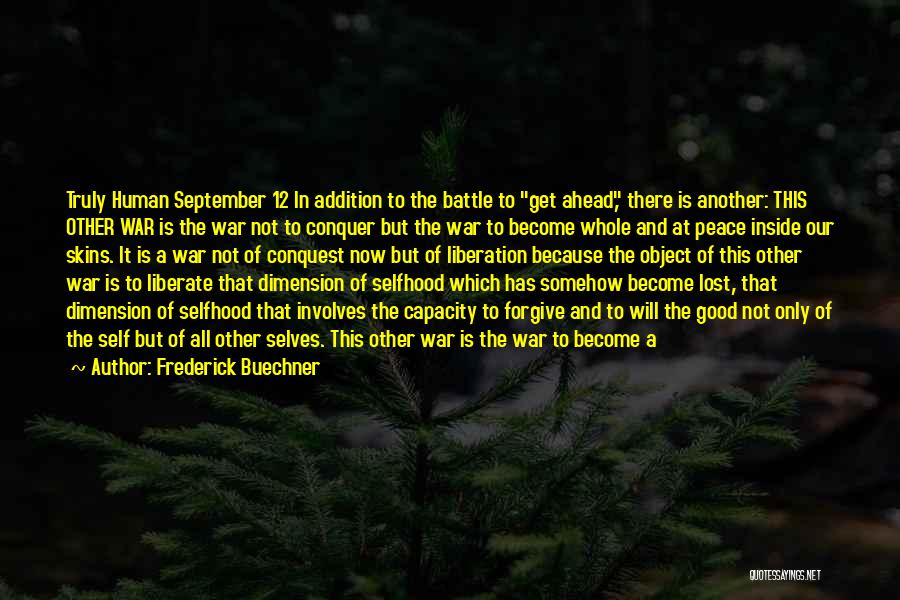 Frederick Buechner Quotes: Truly Human September 12 In Addition To The Battle To Get Ahead, There Is Another: This Other War Is The