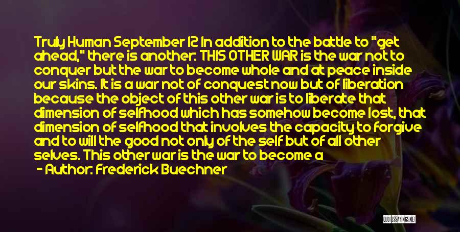 Frederick Buechner Quotes: Truly Human September 12 In Addition To The Battle To Get Ahead, There Is Another: This Other War Is The