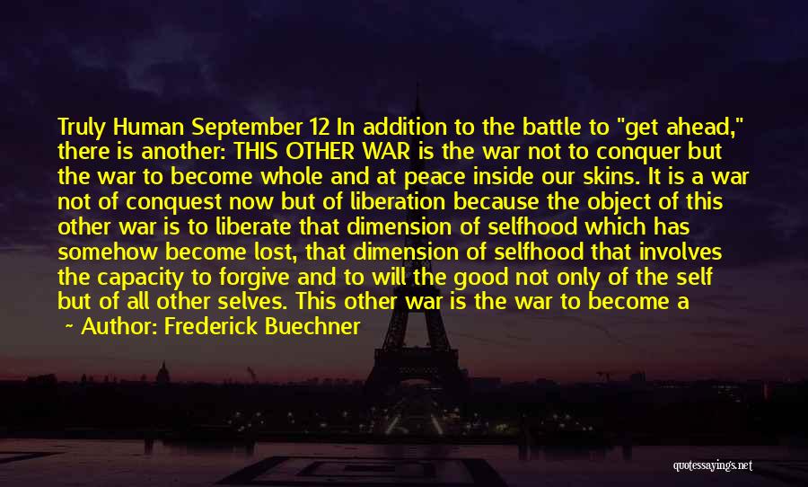 Frederick Buechner Quotes: Truly Human September 12 In Addition To The Battle To Get Ahead, There Is Another: This Other War Is The