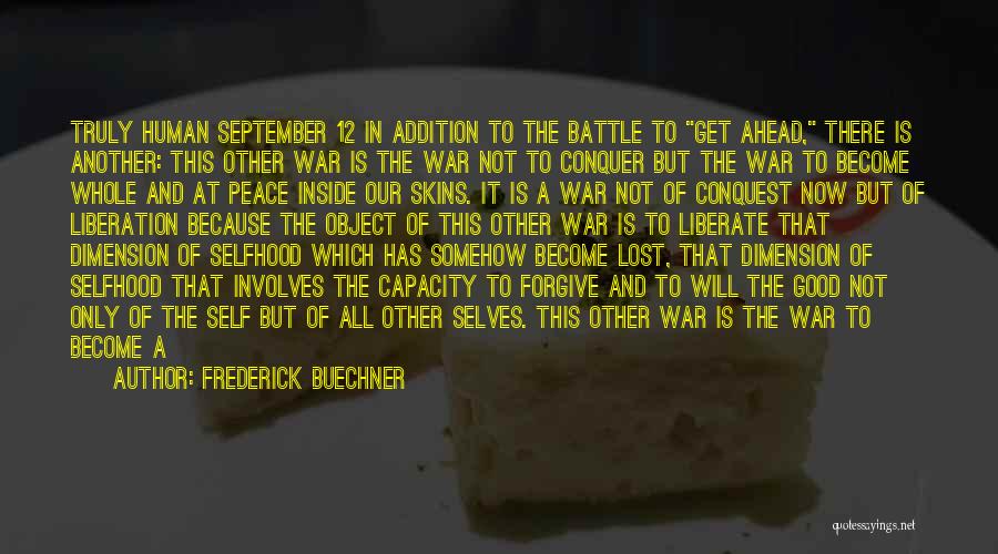 Frederick Buechner Quotes: Truly Human September 12 In Addition To The Battle To Get Ahead, There Is Another: This Other War Is The