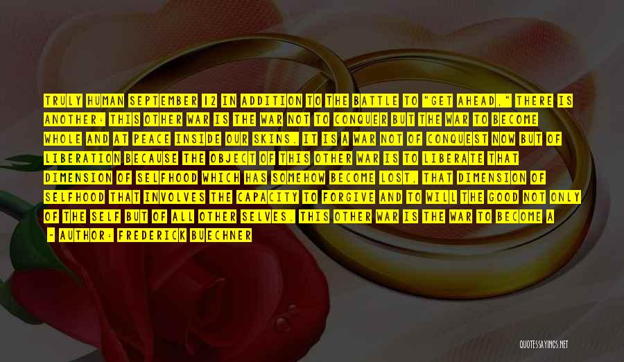 Frederick Buechner Quotes: Truly Human September 12 In Addition To The Battle To Get Ahead, There Is Another: This Other War Is The
