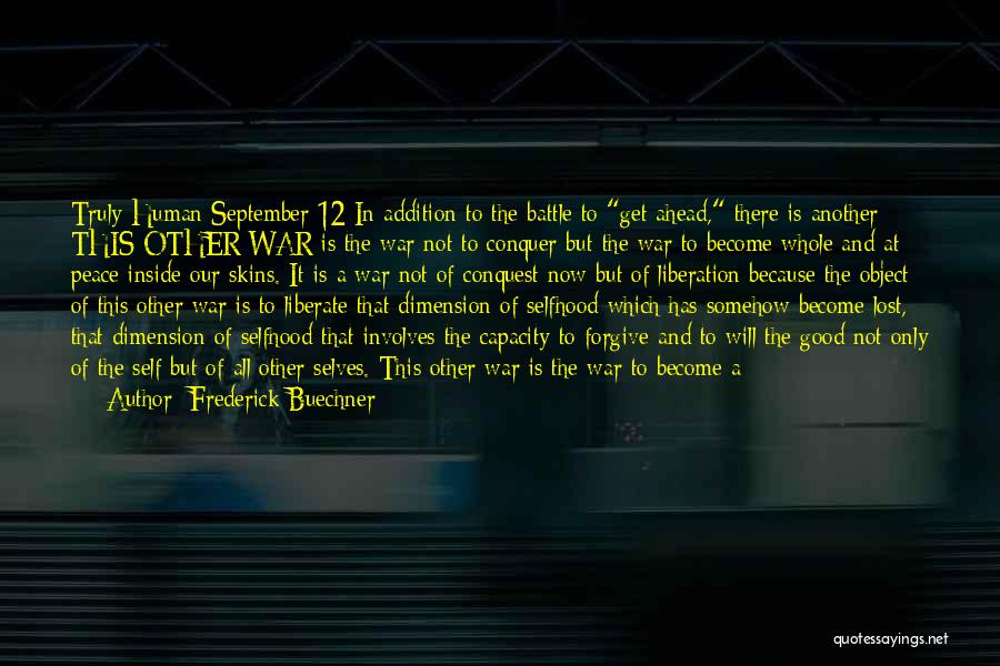 Frederick Buechner Quotes: Truly Human September 12 In Addition To The Battle To Get Ahead, There Is Another: This Other War Is The