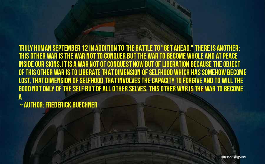 Frederick Buechner Quotes: Truly Human September 12 In Addition To The Battle To Get Ahead, There Is Another: This Other War Is The