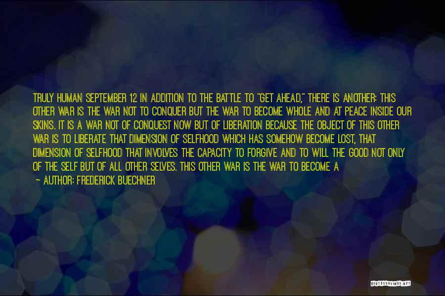 Frederick Buechner Quotes: Truly Human September 12 In Addition To The Battle To Get Ahead, There Is Another: This Other War Is The