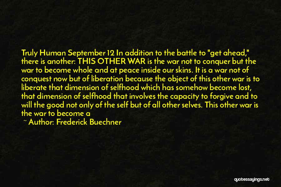 Frederick Buechner Quotes: Truly Human September 12 In Addition To The Battle To Get Ahead, There Is Another: This Other War Is The