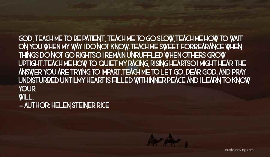 Helen Steiner Rice Quotes: God, Teach Me To Be Patient, Teach Me To Go Slow,teach Me How To Wait On You When My Way