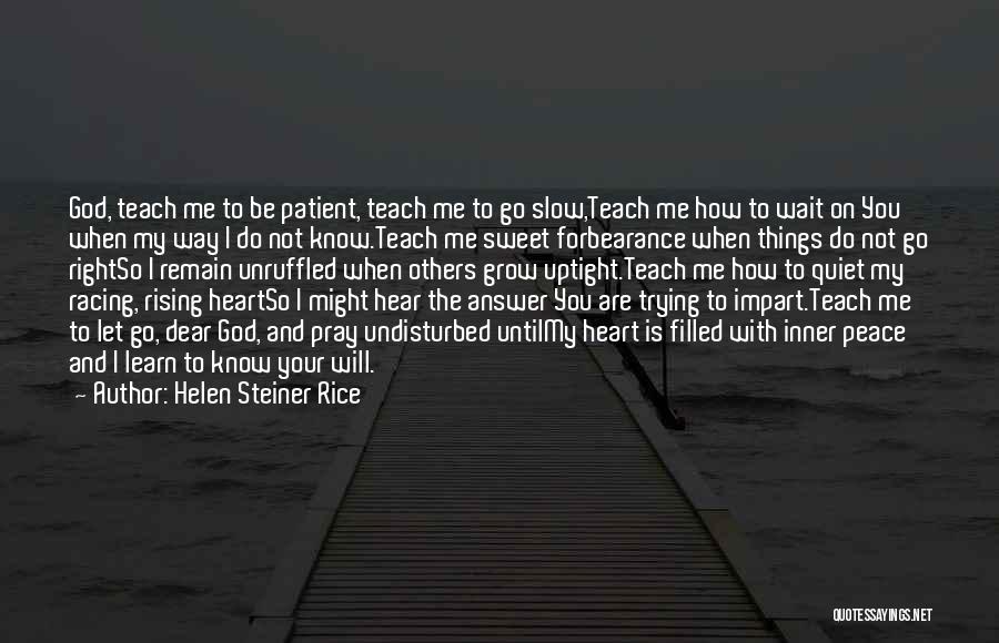 Helen Steiner Rice Quotes: God, Teach Me To Be Patient, Teach Me To Go Slow,teach Me How To Wait On You When My Way
