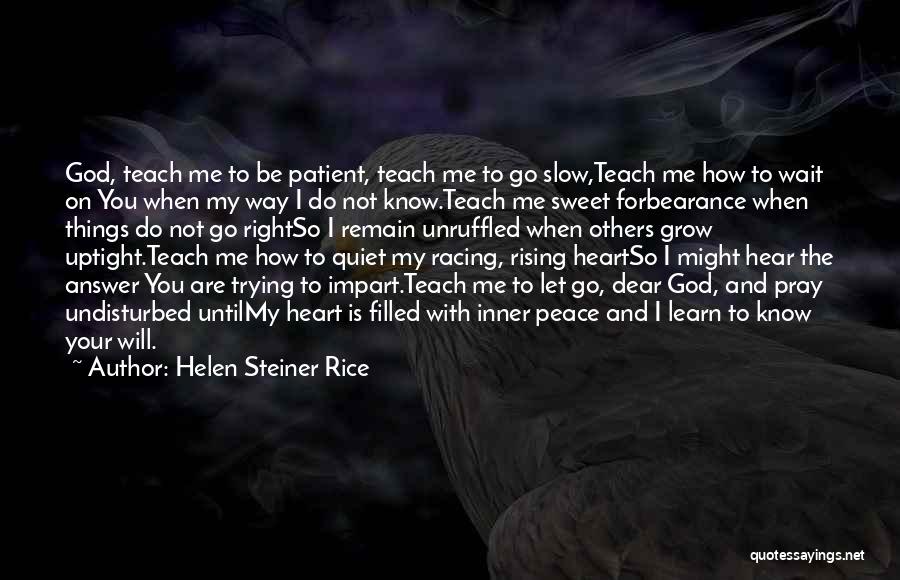 Helen Steiner Rice Quotes: God, Teach Me To Be Patient, Teach Me To Go Slow,teach Me How To Wait On You When My Way