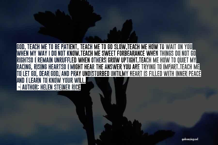 Helen Steiner Rice Quotes: God, Teach Me To Be Patient, Teach Me To Go Slow,teach Me How To Wait On You When My Way