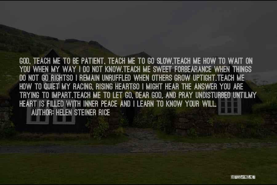 Helen Steiner Rice Quotes: God, Teach Me To Be Patient, Teach Me To Go Slow,teach Me How To Wait On You When My Way