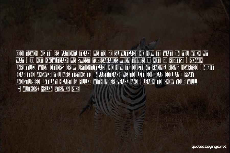 Helen Steiner Rice Quotes: God, Teach Me To Be Patient, Teach Me To Go Slow,teach Me How To Wait On You When My Way