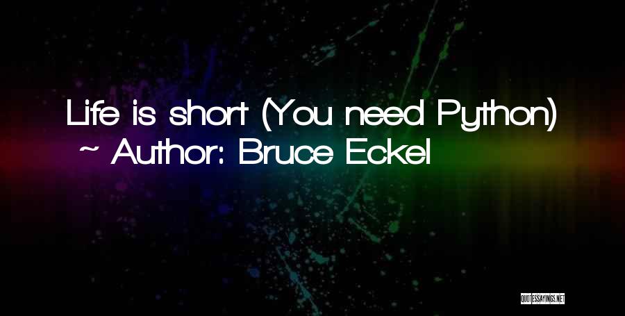 Bruce Eckel Quotes: Life Is Short (you Need Python)