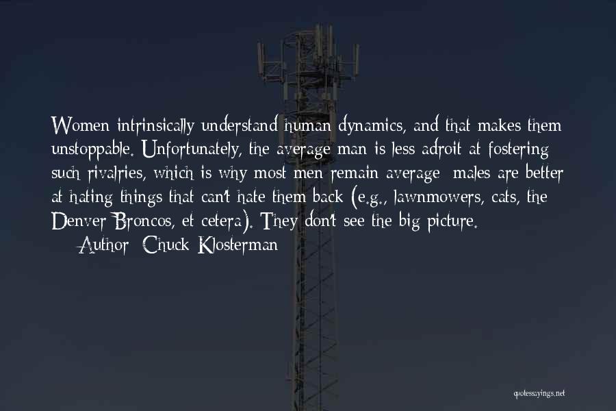 Chuck Klosterman Quotes: Women Intrinsically Understand Human Dynamics, And That Makes Them Unstoppable. Unfortunately, The Average Man Is Less Adroit At Fostering Such