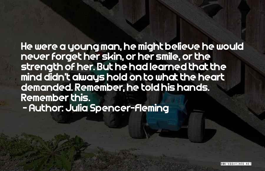 Julia Spencer-Fleming Quotes: He Were A Young Man, He Might Believe He Would Never Forget Her Skin, Or Her Smile, Or The Strength