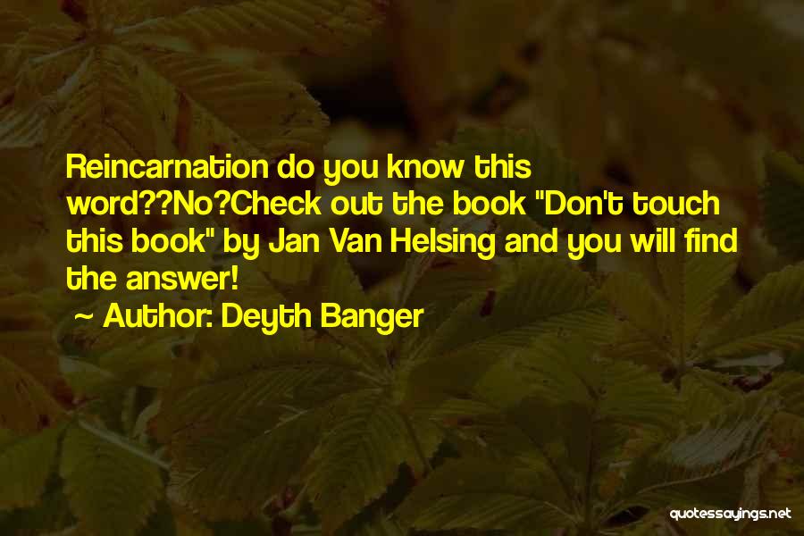 Deyth Banger Quotes: Reincarnation Do You Know This Word??no?check Out The Book Don't Touch This Book By Jan Van Helsing And You Will