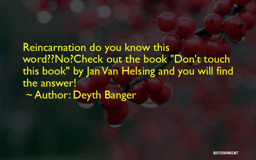 Deyth Banger Quotes: Reincarnation Do You Know This Word??no?check Out The Book Don't Touch This Book By Jan Van Helsing And You Will