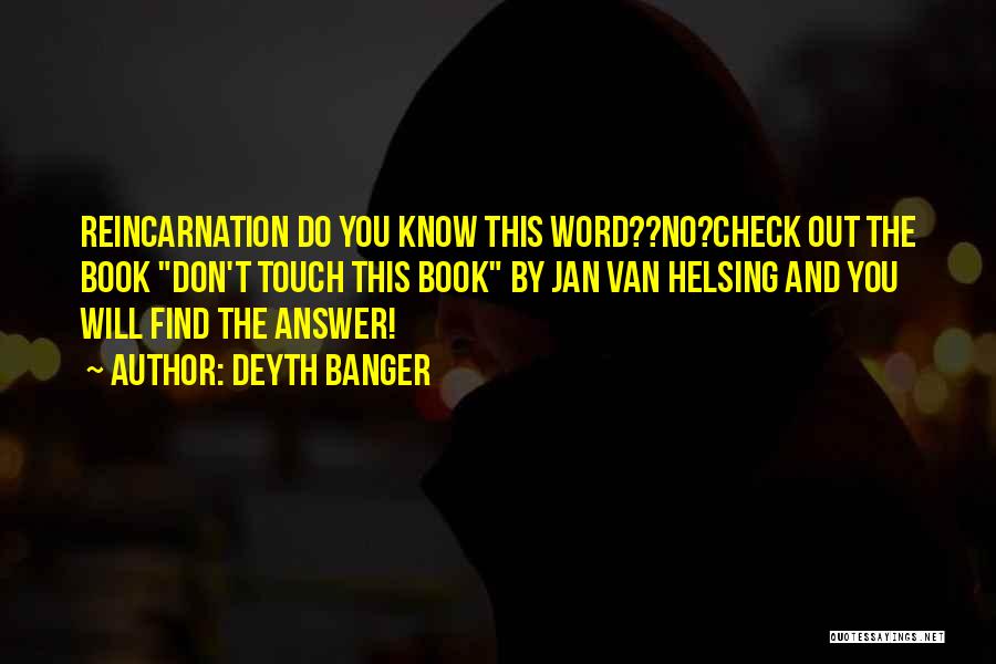 Deyth Banger Quotes: Reincarnation Do You Know This Word??no?check Out The Book Don't Touch This Book By Jan Van Helsing And You Will