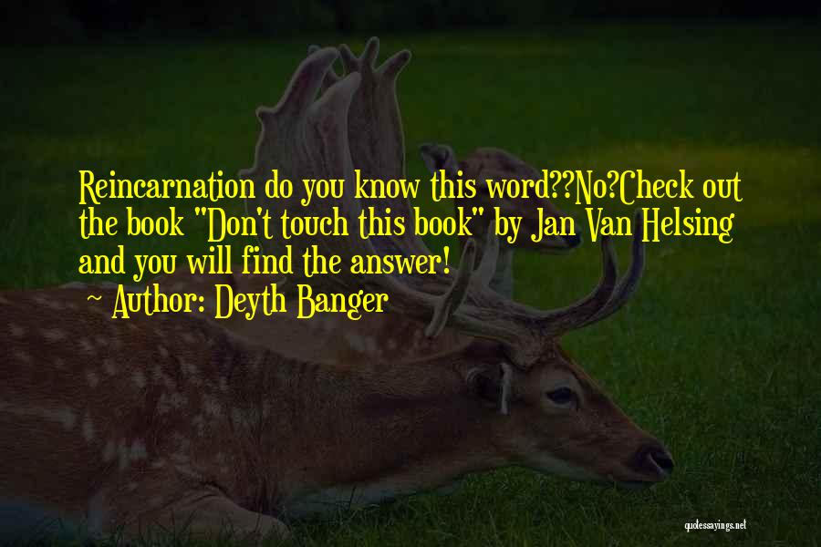 Deyth Banger Quotes: Reincarnation Do You Know This Word??no?check Out The Book Don't Touch This Book By Jan Van Helsing And You Will