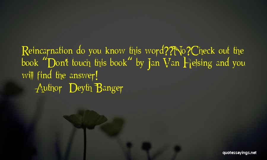 Deyth Banger Quotes: Reincarnation Do You Know This Word??no?check Out The Book Don't Touch This Book By Jan Van Helsing And You Will