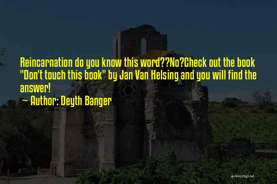 Deyth Banger Quotes: Reincarnation Do You Know This Word??no?check Out The Book Don't Touch This Book By Jan Van Helsing And You Will