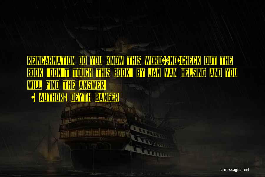 Deyth Banger Quotes: Reincarnation Do You Know This Word??no?check Out The Book Don't Touch This Book By Jan Van Helsing And You Will