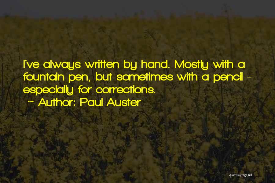 Paul Auster Quotes: I've Always Written By Hand. Mostly With A Fountain Pen, But Sometimes With A Pencil - Especially For Corrections.