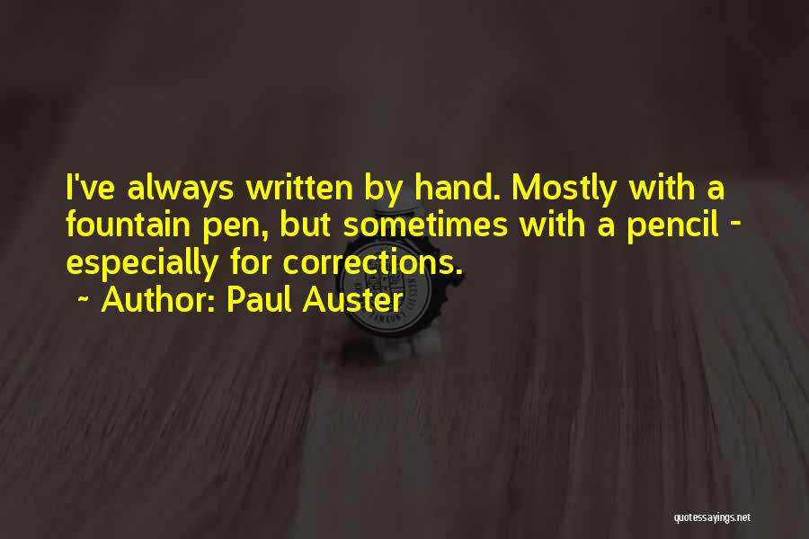 Paul Auster Quotes: I've Always Written By Hand. Mostly With A Fountain Pen, But Sometimes With A Pencil - Especially For Corrections.