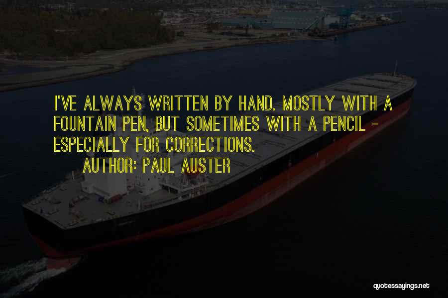 Paul Auster Quotes: I've Always Written By Hand. Mostly With A Fountain Pen, But Sometimes With A Pencil - Especially For Corrections.