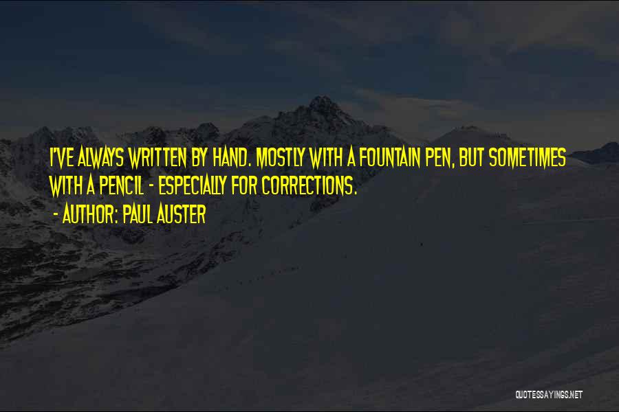 Paul Auster Quotes: I've Always Written By Hand. Mostly With A Fountain Pen, But Sometimes With A Pencil - Especially For Corrections.