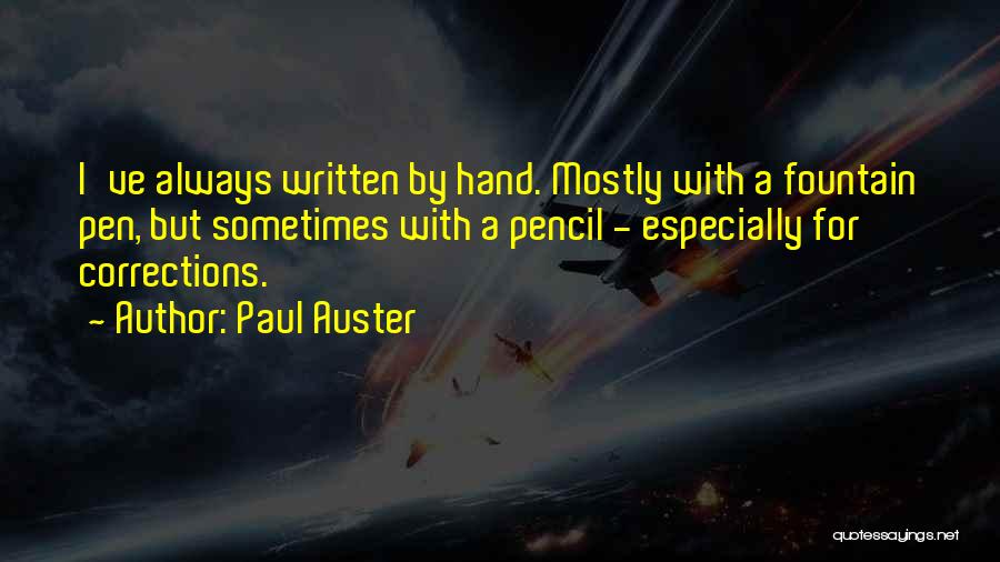 Paul Auster Quotes: I've Always Written By Hand. Mostly With A Fountain Pen, But Sometimes With A Pencil - Especially For Corrections.