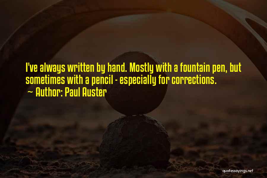 Paul Auster Quotes: I've Always Written By Hand. Mostly With A Fountain Pen, But Sometimes With A Pencil - Especially For Corrections.