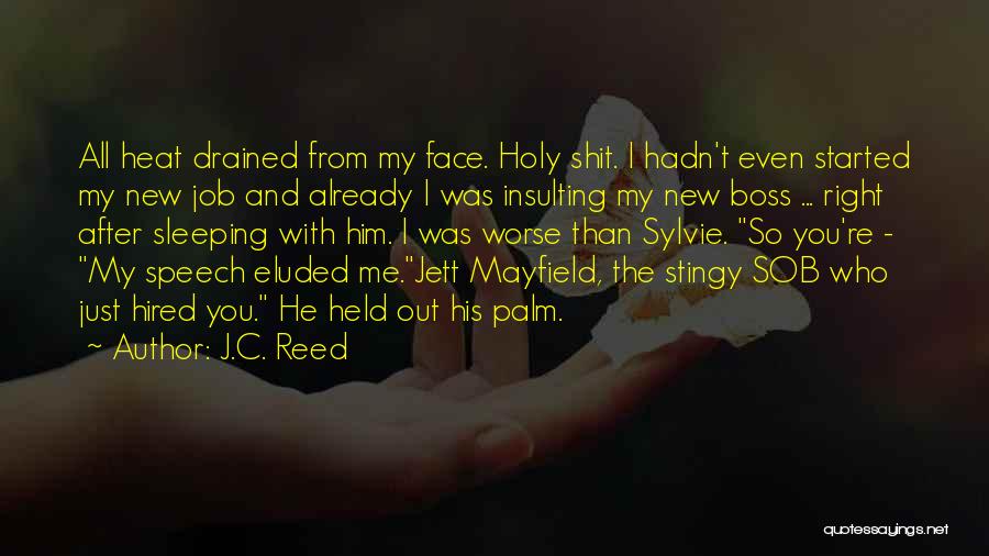 J.C. Reed Quotes: All Heat Drained From My Face. Holy Shit. I Hadn't Even Started My New Job And Already I Was Insulting